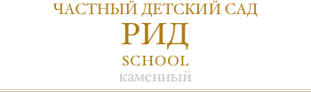 ЧАСТНЫЙ ДЕТСКИЙ САД РИД  SCHOOL каменный￼